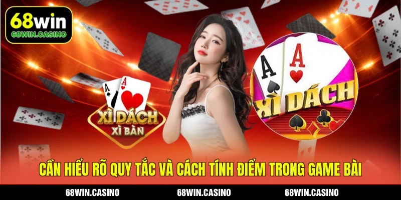 Cần hiểu rõ quy tắc và cách tính điểm trong game bài