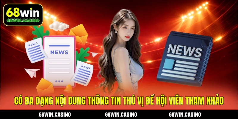 Có đa dạng nội dung thông tin thú vị để hội viên tham khảo