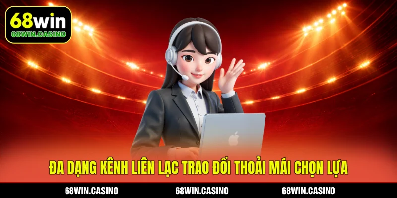 Đa dạng kênh liên lạc trao đổi thoải mái chọn lựa