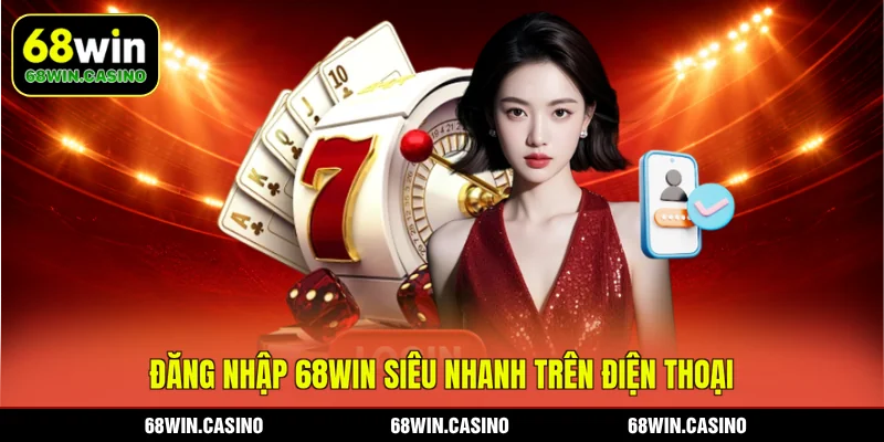 Đăng nhập 68WIN siêu nhanh trên điện thoại