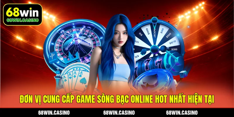 Đơn vị cung cấp game sòng bạc online hot nhất hiện tại