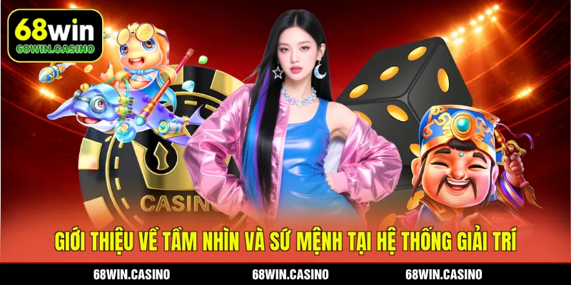 Giới thiệu về tầm nhìn và sứ mệnh tại hệ thống giải trí 68WIN