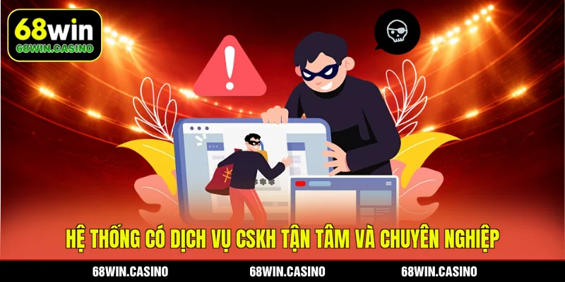 Hệ thống có dịch vụ CSKH tận tâm và chuyên nghiệp