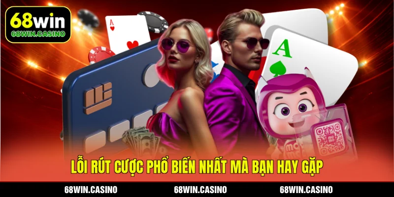 Lỗi rút cược phổ biến nhất mà bạn hay gặp