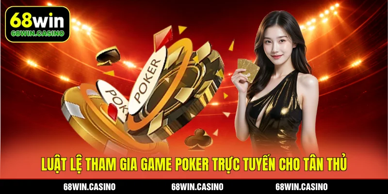 Luật lệ tham gia game Poker trực tuyến cho tân thủ