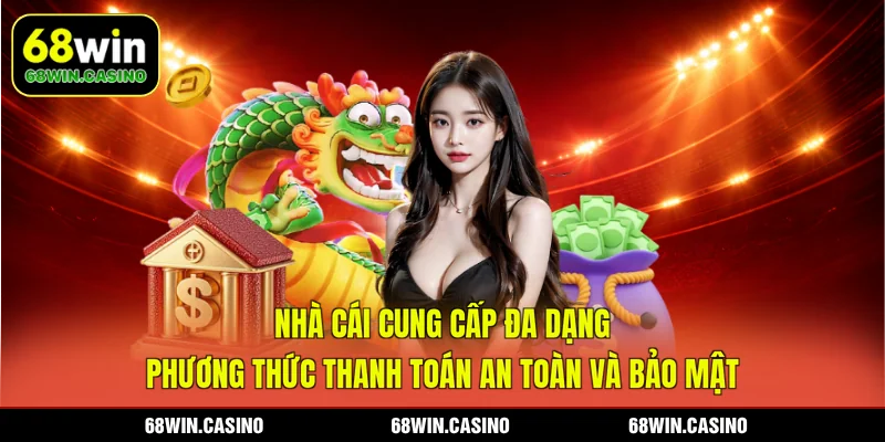 Nhà cái cung cấp đa dạng phương thức thanh toán an toàn và bảo mật
