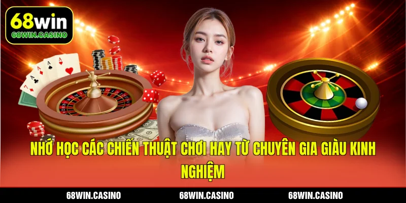Nhớ học các chiến thuật chơi hay từ chuyên gia giàu kinh nghiệm