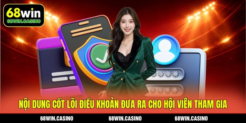 Nội dung cốt lõi điều khoản đưa ra cho hội viên tham gia 68WIN