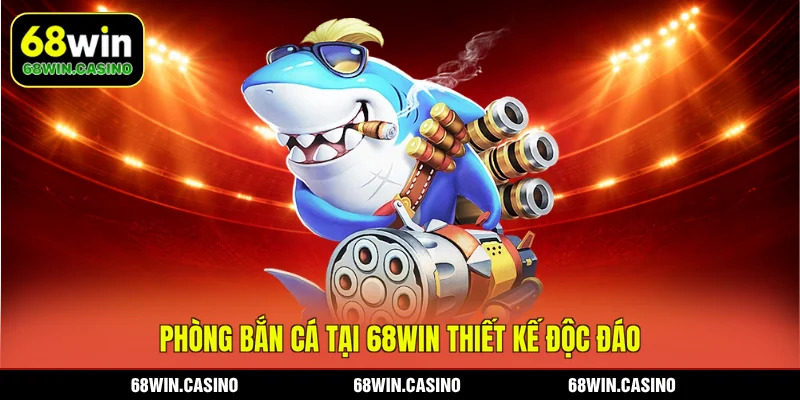 Phòng bắn cá tại 68WIN thiết kế độc đáo
