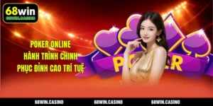Poker Online - Hành Trình Chinh Phục Đỉnh Cao Trí Tuệ Tại 68WIN