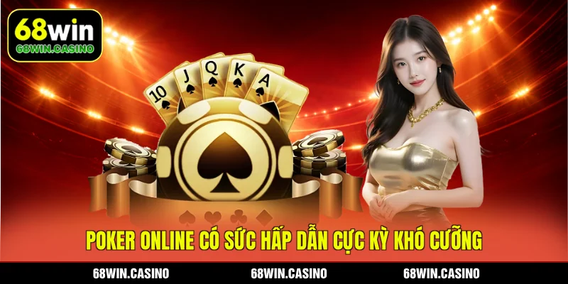 Poker online tại 68WIN có sức hấp dẫn cực kỳ khó cưỡng