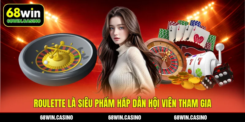 Roulette là siêu phẩm hấp dẫn hội viên tham gia 68WIN
