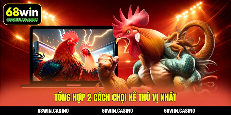 Tổng hợp 2 cách chọi kê thú vị nhất