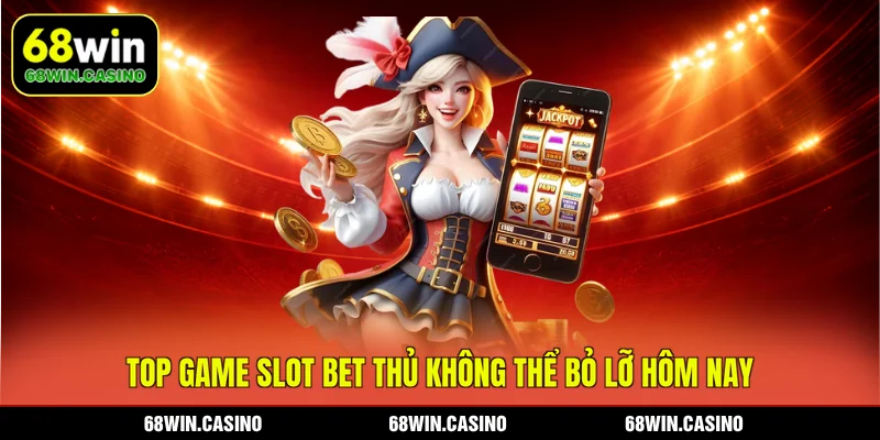 Top game slot bet thủ không thể bỏ lỡ hôm nay